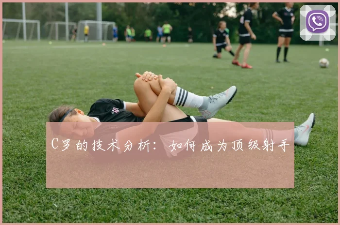 C罗的技术分析:如何成为顶级射手