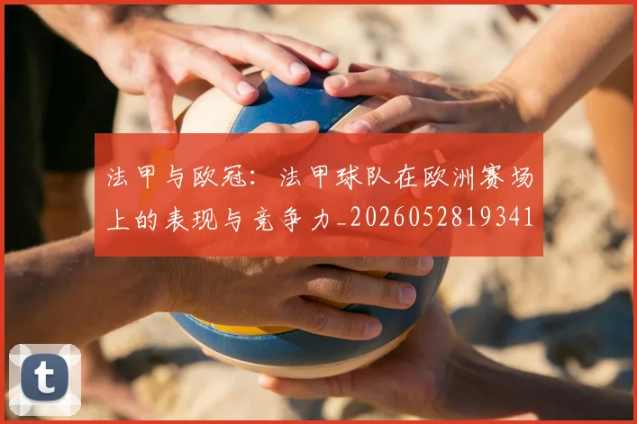 法甲与欧冠：法甲球队在欧洲赛场上的表现与竞争力_20260528193414