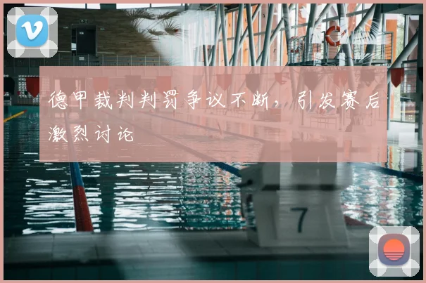 德甲裁判判罚争议不断，引发赛后激烈讨论