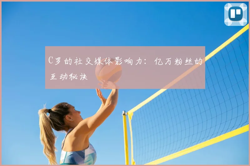 C罗的社交媒体影响力：亿万粉丝的互动秘诀