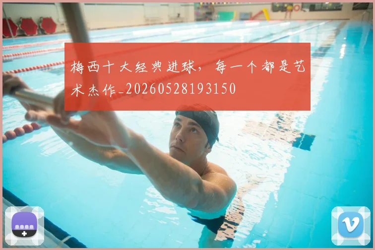 梅西十大经典进球，每一个都是艺术杰作_20260528193150